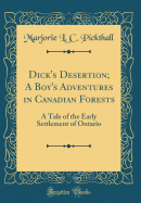 Dick's Desertion; A Boy's Adventures in Canadian Forests: A Tale of the Early Settlement of Ontario (Classic Reprint)