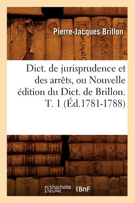 Dict. de Jurisprudence Et Des Arr?ts, Ou Nouvelle ?dition Du Dict. de Brillon. T. 3 (?d.1781-1788) - Brillon, Pierre-Jacques