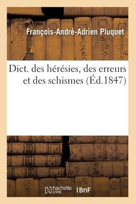 Dict. Des Hrsies, Des Erreurs Et Des Schismes (d.1847) - Pluquet, Franois-Andr-Adrien