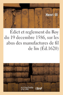 ?dict Et Reglement Du Roy Du 19 Decembre 1586, Sur Les Abus Des Manufactures de Fil de Lin: Chanvre Et Estouppes Et Droicts Que Sa Majest? a Ordonn? Estre Payez Par Les Achepteurs d'Icelles