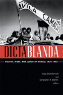 Dictablanda: Politics, Work, and Culture in Mexico, 1938-1968