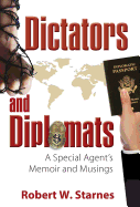 Dictators and Diplomats: A Special Agent's Memoir and Musings