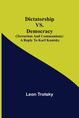 Dictatorship vs. Democracy (Terrorism and Communism): a reply to Karl Kantsky - Trotsky, Leon