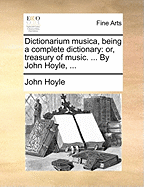 Dictionarium Musica, Being a Complete Dictionary: Or, Treasury of Music. ... by John Hoyle, ...