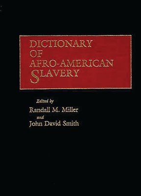 Dictionary of Afro-American Slavery - Miller, Randall M, and Smith, John David