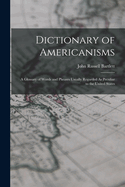 Dictionary of Americanisms: A Glossary of Words and Phrases Usually Regarded As Peculiar to the United States