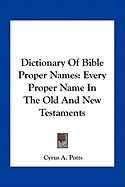 Dictionary of Bible Proper Names: Every Proper Name in the Old and New Testaments - Potts, Cyrus A