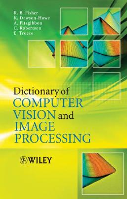 Dictionary of Computer Vision and Image Processing - Fisher, Robert B, and Dawson-Howe, Kenneth, and Fitzgibbon, Andrew