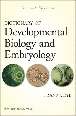 Dictionary of Developmental Biology and Embryology - Dye, Frank J.