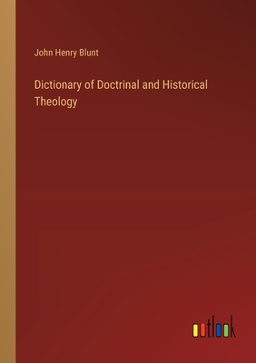 Dictionary of Doctrinal and Historical Theology - Blunt, John Henry