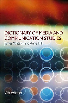 Dictionary of Media and Communication Studies - Watson, James, and Hill, Anne