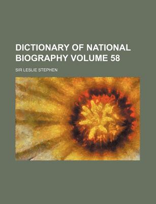 Dictionary of National Biography Volume 58 - Stephen, Leslie, Sir