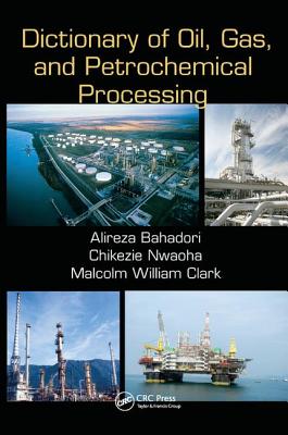 Dictionary of Oil, Gas, and Petrochemical Processing - Bahadori, Alireza, and Nwaoha, Chikezie, and Clark, Malcolm William