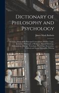 Dictionary of Philosophy and Psychology: Including Many of the Principal Conceptions of Ethics, Logic, Aesthetics, Philosophy of Religion, Mental Pathology, Anthropology, Biology, Neurology, Physiology, Economics, Political and Social Philosophy, Philolog