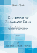 Dictionary of Phrase and Fable, Vol. 1: Giving the Derivation, Source, or Origin of Common Phrases, Allusions, and Words That Have a Tale to Tell (Classic Reprint)