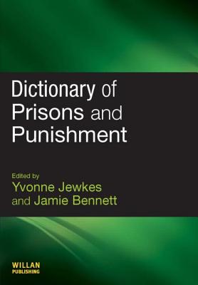 Dictionary of Prisons and Punishment - Jewkes, Yvonne, Professor (Editor), and Bennett, Jamie (Editor)
