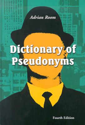 Dictionary of Pseudonyms: 11,000 Assumed Names and Their Origins - Room, Adrian