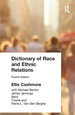 Dictionary of Race and Ethnic Relations - Cashmore, Professor Ellis, and Cashmore, Ellis