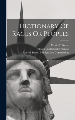 Dictionary Of Races Or Peoples - United States Immigration Commission (Creator), and Folkmar, Daniel, and Elnora Cuddeback Folkmar (Creator)