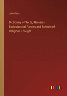 Dictionary of Sects, Heresies, Ecclesiastical Parties and Schools of Religious Thought