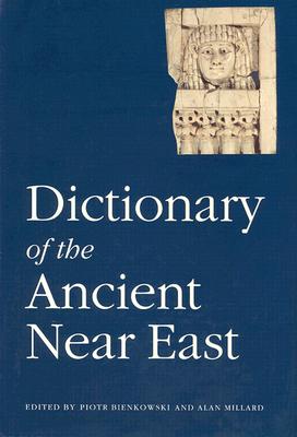 Dictionary of the Ancient Near East - Bienkowski, Piotr (Editor), and Millard, Alan (Editor)