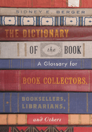 Dictionary of the Book: A Glossary for Book Collectors, Booksellers, Librarians, and Others