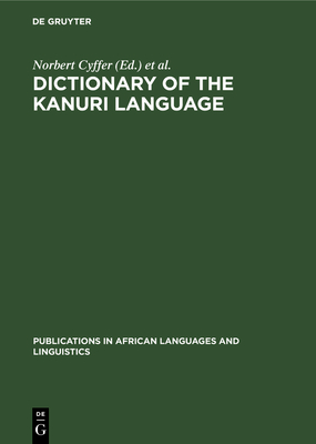 Dictionary of the Kanuri Language - Cyffer, Norbert (Editor), and Hutchinson, John (Editor)