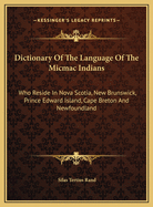 Dictionary of the Language of the Micmac Indians: Who Reside in Nova Scotia, New Brunswick, Prince Edward Island, Cape Breton and Newfoundland