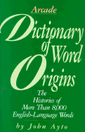 Dictionary of Word Origins: Histories of More Than 8,000 English-Language Words - Ayto, John, Fr.