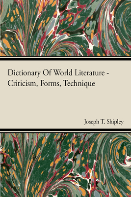 Dictionary Of World Literature - Criticism, Forms, Technique - Shipley, Joseph T