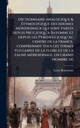 Dictionnaire analogique & (c)tymologique des idiomes m(c)ridionaux qui sont parl(c)s depuis Nice jusqu'a Bayonne et depuis les Pyr(c)n(c)es jusqu'au centre de la France, comprenant tous les termes vulgaires de la flore et de la faune m(c...