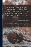 Dictionnaire Critique Et Raisonn? Des ?tiquettes De La Cour, Des Usages Du Monde, Des Amusemens, Des Modes, Des Moeurs, Etc...: Ou, L'esprit Des Etiquettes Et Des Usuages Anciens, Compares Aux Modernes, Volume 1...