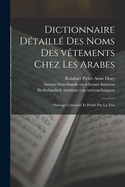 Dictionnaire dtaill des noms des vtements chez les Arabes; ouvrage couronn et publi par la Troi