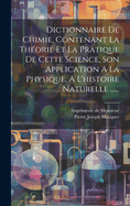 Dictionnaire de Chimie, Contenant La Theorie Et La Pratique de Cette Science, Son Application a la Physique, A L'Histoire Naturelle ......