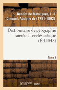 Dictionnaire de G?ographie Sacr?e Et Eccl?siastique. Tome 1