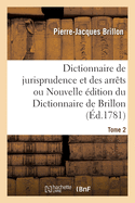 Dictionnaire de Jurisprudence Et Des Arrts Ou Nouvelle dition Du Dictionnaire de Brillon. Tome 2