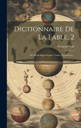 Dictionnaire De La Fable, 2: Ou Mythologia Gregue, Latine, Egyptienes...