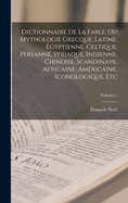 Dictionnaire De La Fable, Ou Mythologie Grecque, Latine, gyptienne, Celtique, Persann, Syriaque, Indienne, Chinoise, Scandinave, Africaine, Amricaine, Iconologique, Etc; Volume 1