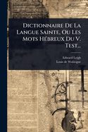 Dictionnaire De La Langue Sainte, Ou Les Mots H(c)breux Du V. Test...