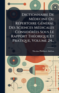 Dictionnaire De M(c)decine Ou R(c)pertoire G(c)n(c)ral Des Sciences M(c)dicales Consid(c)r(c)es Sous Le Rapport Th(c)orique Et Pratique, Volume 24...