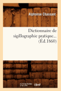Dictionnaire de Sigillographie Pratique (?d.1860)