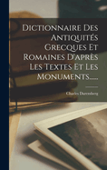 Dictionnaire Des Antiquites Grecques Et Romaines D'Apres Les Textes Et Les Monuments......