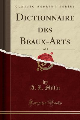 Dictionnaire Des Beaux-Arts, Vol. 3 (Classic Reprint) - Millin, A L