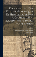 Dictionnaire Des Devises Historiques Et Hraldiques, Par A. Chassant & H. Tausin. [With] Suppl., Par H. Tausin