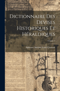 Dictionnaire des devises historiques et hraldiques; Volume 1