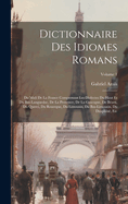 Dictionnaire Des Idiomes Romans: Du MIDI de la France Comprenant Les Dialectes Du Haut Et Du Bas-Languedoc, de la Provence, de la Gascogne, de B?arn, Du Querci, Du Rouergue, Du Limousin, Du Bas-Limousin, Du Dauphin?, Etc; Volume 1