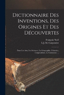 Dictionnaire Des Inventions, Des Origines Et Des Dcouvertes: Dans Les Arts, Les Sciences, La Gographie, L'histoire, L'argriculture, Le Commerce ...