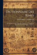 Dictionnaire Des Rimes: Prcd D'un Noveau Trait De La Versification Franaise Et Suivi D'un Essai Sur La Langue Potique...