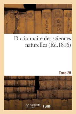 Dictionnaire Des Sciences Naturelles. Tome 25. Laa-Leo - Cuvier, Fr?d?ric