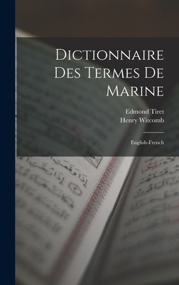 Dictionnaire Des Termes de Marine: English-French - Witcomb, Henry, and Tiret, Edmond